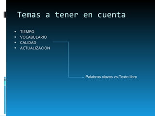 Temas a tener en cuenta TIEMPO VOCABULARIO CALIDAD ACTUALIZACION Palabras claves vs.Texto libre 