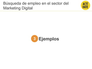 Ejemplos3
Búsqueda de empleo en el sector del
Marketing Digital
 