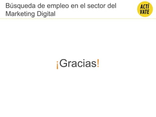 ¡Gracias!
Búsqueda de empleo en el sector del
Marketing Digital
 
