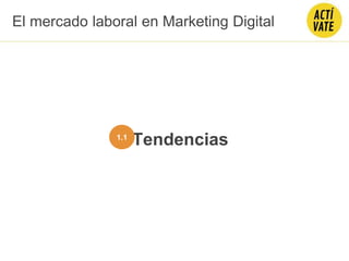 Tendencias1.1
El mercado laboral en Marketing Digital
 