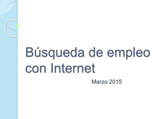 Búsqueda de empleo
con Internet
Marzo 2015
 