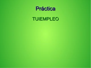 PrácticaPráctica
TUIEMPLEOTUIEMPLEO
 