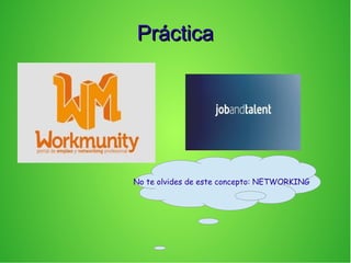 PrácticaPráctica
No te olvides de este concepto: NETWORKING
 