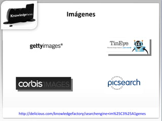 http://delicious.com/knowledgefactory/searchengine+im%25C3%25A1genes Imágenes 