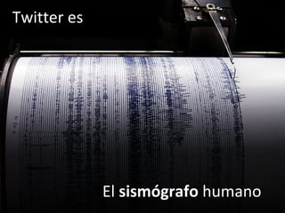 Twitter es El  sismógrafo  humano 