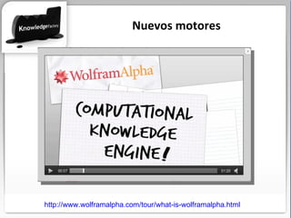 http://www.wolframalpha.com/tour/what-is-wolframalpha.html   Nuevos motores 