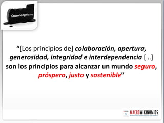 “ [Los principios de]  colaboración, apertura, generosidad, integridad e interdependencia  […]  son los principios para alcanzar un mundo  seguro ,  próspero ,  justo  y  sostenible ” 