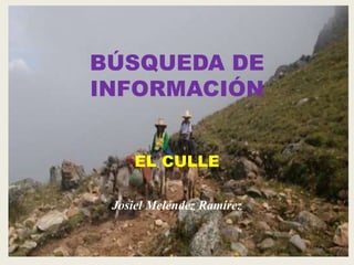 BÚSQUEDA DE
INFORMACIÓN
EL CULLE
Josiel Meléndez Ramírez
 