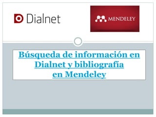 Búsqueda de información en
Dialnet y bibliografía
en Mendeley
 
