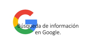 Búsqueda de información
en Google.
 