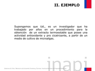 Supongamos que Ud., es un investigador que ha
trabajado por años en un procedimiento para la
obtención de un extracto termoestable que posee una
actividad antioxidante y pro cicatrizante, a partir de un
medio de cultivo de microalgas.
II. EJEMPLO
 