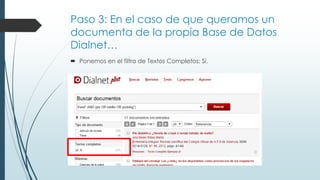 Paso 3: En el caso de que queramos un
documenta de la propia Base de Datos
Dialnet…
 Ponemos en el filtro de Textos Completos: Sí.
 