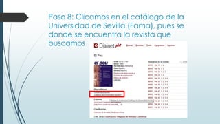 Paso 8: Clicamos en el catálogo de la
Universidad de Sevilla (Fama), pues se
donde se encuentra la revista que
buscamos
 