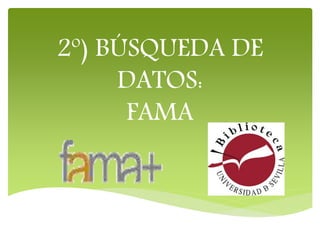 2º) BÚSQUEDA DE
DATOS:
FAMA
 