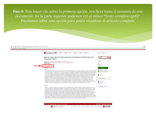 Paso 6: Tras hacer clic sobre la primera opción, nos lleva hasta el resumen de este
documento. En la parte superior podemos ver el enlace “Texto completo (pdf)”.
Pinchamos sobre esta opción para poder visualizar el artículo completo.
 