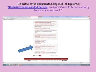 -De entre estos documentos elegimos el siguiente:
“Obesidad versus calidad de vida: su aparición en la tercera edad y
formas de erradicarla”
 