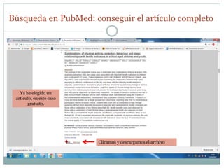 Búsqueda en PubMed: conseguir el artículo completo
Ya he elegido un
artículo, en este caso
gratuito.
Clicamos y descargamos el archivo
 