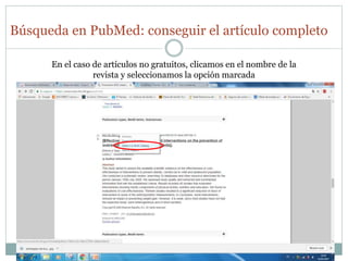 Búsqueda en PubMed: conseguir el artículo completo
En el caso de artículos no gratuitos, clicamos en el nombre de la
revista y seleccionamos la opción marcada
 