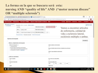 Vamos a encontrar artículos
de enfermería, calidad de
vida y esclerosis lateral,
esclerosis múltiple o ambas.
 