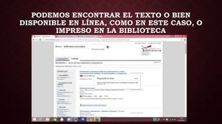 PODEMOS ENCONTRAR EL TEXTO O BIEN
DISPONIBLE EN LÍNEA, COMO EN ESTE CASO, O
IMPRESO EN LA BIBLIOTECA
 