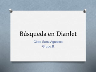Búsqueda en Dianlet
Clara Sanz Aguasca
Grupo B
 