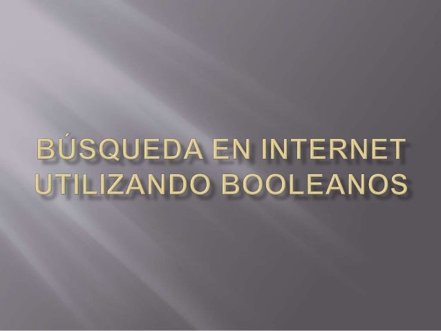  Vemos que en los buscadores de Internet las
opciones para relacionar los términos de
búsqueda utilizando los booleanos a...