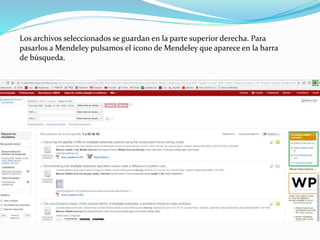 Los archivos seleccionados se guardan en la parte superior derecha. Para
pasarlos a Mendeley pulsamos el icono de Mendeley que aparece en la barra
de búsqueda.
 