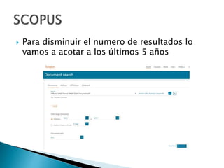  Para disminuir el numero de resultados lo
vamos a acotar a los últimos 5 años
 