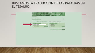 BUSCAMOS LA TRADUCCIÓN DE LAS PALABRAS EN
EL TESAURO
 