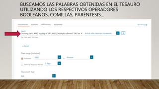 BUSCAMOS LAS PALABRAS OBTENIDAS EN EL TESAURO
UTILIZANDO LOS RESPECTIVOS OPERADORES
BOOLEANOS, COMILLAS, PARÉNTESIS…
 