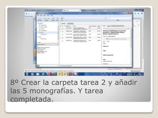 8º Crear la carpeta tarea 2 y añadir 
las 5 monografías. Y tarea 
completada. 
