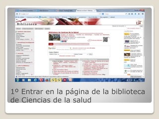 1º Entrar en la página de la biblioteca 
de Ciencias de la salud 
 