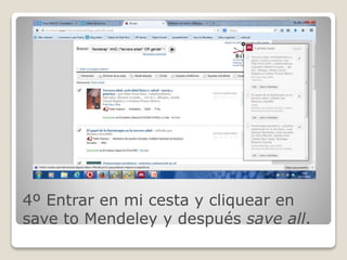 4º Entrar en mi cesta y cliquear en 
save to Mendeley y después save all. 
 