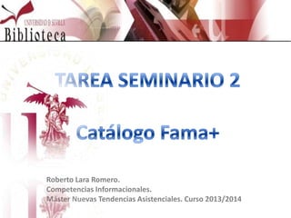 Roberto Lara Romero.
Competencias Informacionales.
Máster Nuevas Tendencias Asistenciales. Curso 2013/2014

 