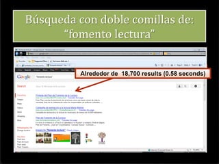 Cómo buscar:
• Planificar la búsqueda: ¿Qué buscamos?
¿Textos, imágenes, documentos/pdf, videos,
podcasts?
• Usar técnicas de búsqueda avanzada.
• Valorar resultados: Influencia del sitio.
• Identifica si: ¿Es una red social? ¿es un blog?
¿es una fuente académica?
• Número de enlaces que ofrece el resultado
(más ≠ mejor)
 