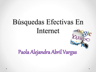 Búsquedas Efectivas En
Internet
Paola Alejandra Abril Vargas
 