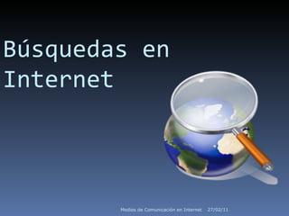 Búsquedas en Internet 27/02/11 Medios de Comunicación en Internet 