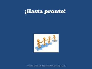 ¡Hasta pronto!
Docentes en línea http://docentesenlinea.fahce.unlp.edu.ar/
 