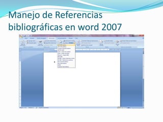 Manejo de Referencias
bibliográficas en word 2007
 