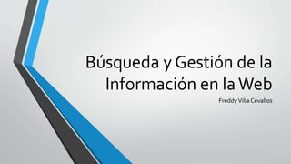 Búsqueda y Gestión de la
Información en laWeb
FreddyVilla Cevallos
 