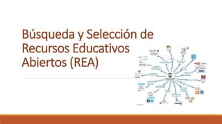 Búsqueda y Selección de
Recursos Educativos
Abiertos (REA)
 