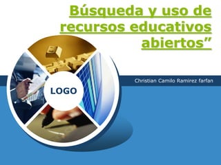 LOGO
Búsqueda y uso de
recursos educativos
abiertos”
Christian Camilo Ramirez farfan
 