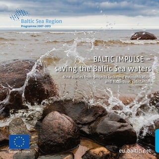 eu.baltic.net
BALTIC IMPULSE –
saving the Baltic Sea waters
Nine stories from projects tackeling eutrophication
and hazardous substances
European Union
 