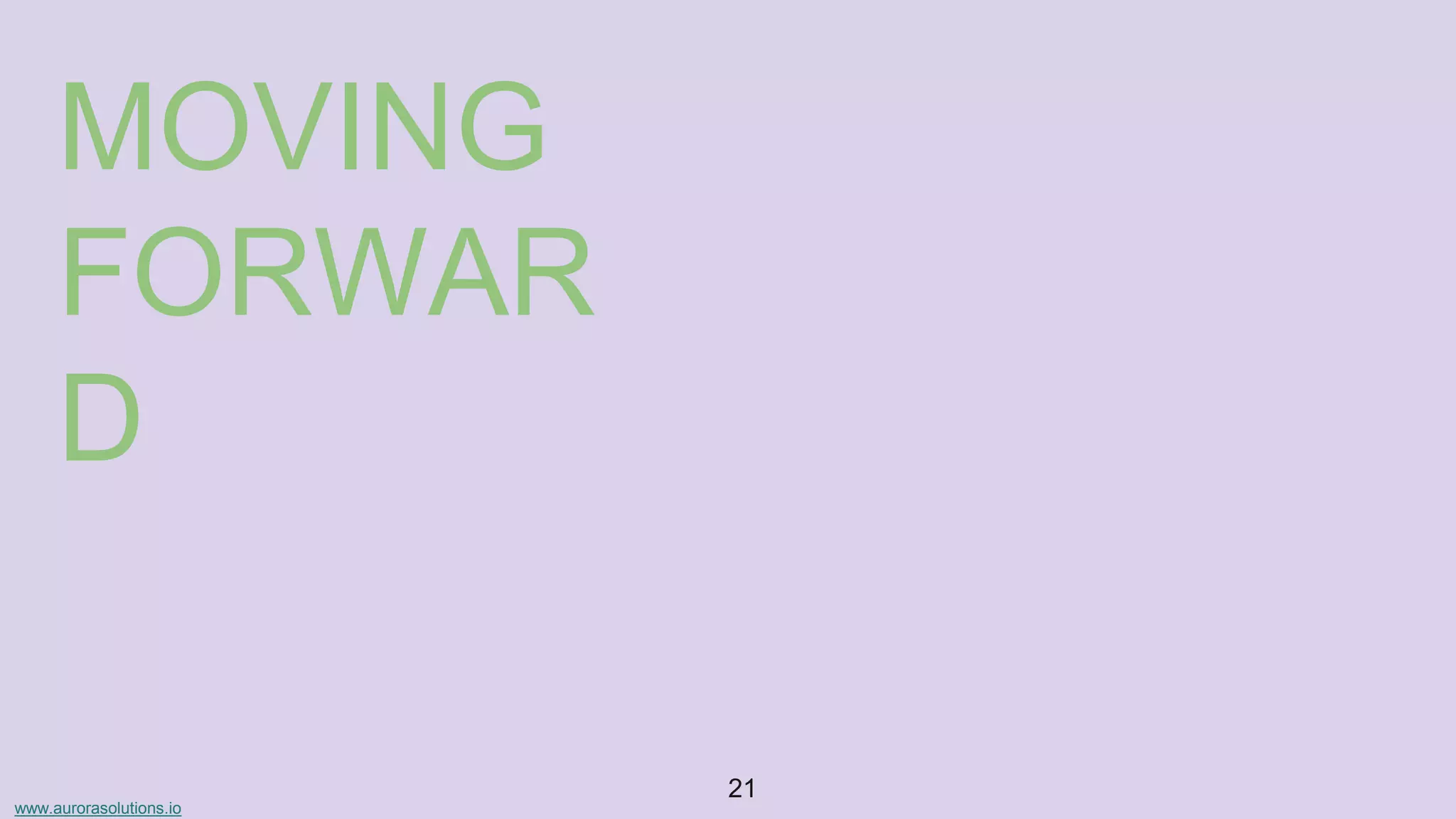www.aurorasolutions.io
21
MOVING
FORWAR
D
 