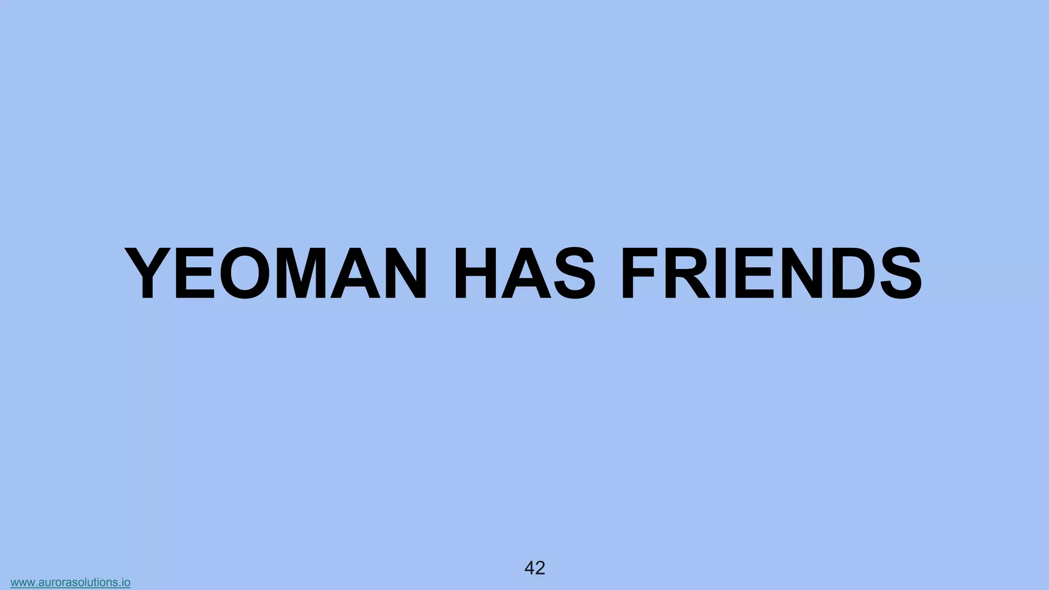 www.aurorasolutions.io
42
YEOMAN HAS FRIENDS
 