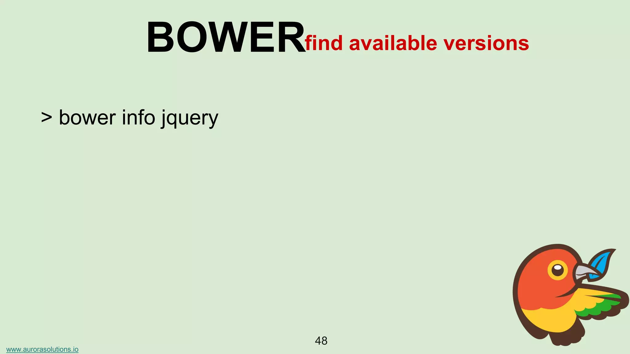 www.aurorasolutions.io
48
BOWERfind available versions
> bower info jquery
 