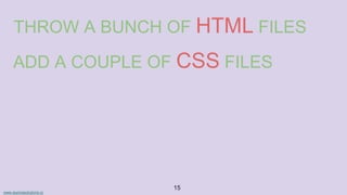 www.aurorasolutions.io
15
THROW A BUNCH OF HTML FILES
ADD A COUPLE OF CSS FILES
 