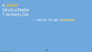 www.aurorasolutions.io
29
A GOOD
DEVELOPMEN
T WORKFLOW
→ HELPS TO GET STARTED
 