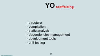 www.aurorasolutions.io
37
YO
- structure
- compilation
- static analysis
- dependencies management
- development tools
- unit testing
scaffolding
 