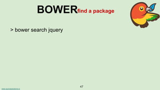 www.aurorasolutions.io
47
BOWERfind a package
> bower search jquery
 